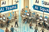 Transitioning From AI Teams To AI Squads