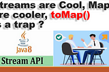 Streams Are Cool, Maps Are Cooler, toMap() Is a Trap