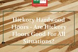 Hickory Hardwood Floors Are Hickory Floors Good For All Situations