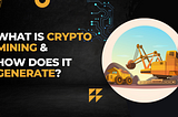 What is Crypto Mining & How Does it Generate?