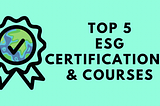 TOP 5 ESG CERTIFICATIONS AND COURSES to advance your career