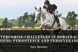 Overcoming Challenges in Horseback Riding: Persistence and Perseverance