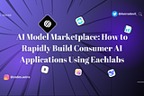 AI Model Marketplace: How to Rapidly Build Consumer AI Applications Using Eachlabs🔥🤖