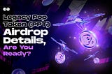 Legacy Pop Token (PPT) Airdrop Details, Are You Ready?