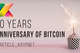 10 years Anniversary of Bitcoin.