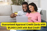 Guaranteed Approval Credit Cards with $5,000 Limit with Bad Credit