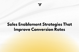 Sales Enablement Strategies That Improve Conversion Rates