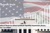 Federal Reserve enters gradual liquidity expansion phase, says Lyn Alden