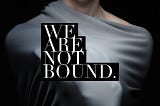 We Are Not Bound