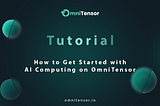 Tutorial: How to Get Started with AI Computing on OmniTensor
