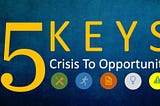 5 keys to turn a crisis into opportunity