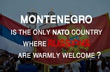 Montenegro — the only NATO country where Russians are warmly welcomed ?