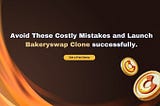 Avoid These Costly Mistakes and Launch Bakeryswap Clone successfully.