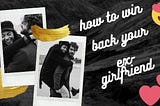 अपनी पूर्व प्रेमिका को वापस कैसे जीतें| how to win back your ex-girlfriend
