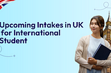Study Abroad Intakes In UK 2024