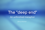 The “deep end” — an unfinished