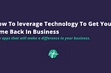 How To leverage Technology To Get Your Time Back In Business