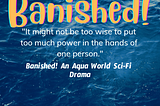 Banished! An “Aqua World” SciFi Drama — serialized fiction