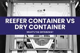 Reefer Containers Vs Dry Containers |