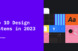 Top Design Systems in 2023: A Must-Have Guide for UX/UI Designers! Part 1.