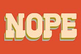 retro style typographic design that reads “nope.”