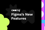 Figma new updates for Components and auto layouts — Config 2022