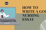 How to Write a Good Nursing Essay: The Only Guide You’ll Ever Need