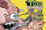 My cover for The Toxic Avenger #2 — a full wrap around! Maximum mutant slop!