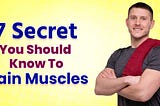7 Secret you should know to Gain Muscles.
