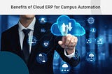 Benefits of Cloud ERP for Campus Automation