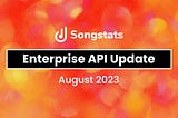Songstats Enterprise API Update — August 2023