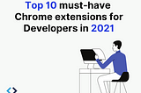 Top 10 must-have Chrome extensions for Developers in 2022
