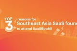 Top 3 reasons for Southeast Asia SaaS founders to attend SaaSBooMi 2020