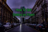 How to get (more) orders on Fiverr? — Part 1