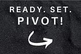 Knowing when to Pivot in Business