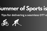 The Summer of Sports is here: Tips for delivering a seamless OTT experience