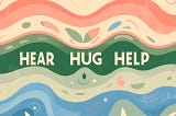 The 3 Hs of Better Communication: Hear, Hug, Help