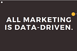 All marketing is data-driven marketing
