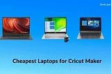 9 Cheapest Laptops For Cricut Maker In 2021 [Expert Recommended]