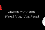 The words “Architecture Series Model View ViewModel”