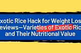 Exotic Rice Method for Weight Loss Reviews — The quest for effective weight loss solutions has led to the emergence of numerous dietary approaches, each claiming to hold the key to successful weight management. Among these, the Exotic Rice Method has gained attention for its unique emphasis on incorporating exotic rice varieties into a weight loss plan. This article will delve into the details of the Exotic Rice Method, exploring its principles, effectiveness.