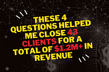 These 4 Questions Helped Me Close 43 Clients for a Total of $1.2M+ in Revenue