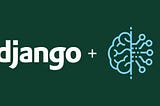 Using Django for Machine Learning like a Legend!
