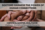 Doctors Harness the Power of Human Connections - Corwin N. Harper, MHA, FACHE