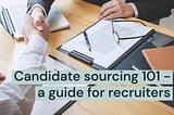 Candidate sourcing 101 — a guide for recruiters