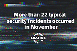 Inventory | More than 22 typical security incidents occurred in November