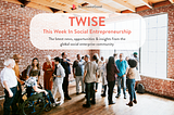 TWISE: This Week In Social Entrepreneurship: Events, Opportunities, News, Insights & More