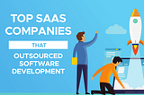 Top SaaS Companies That Outsourced Software Development