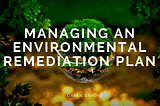 Managing an Environmental Remediation Plan