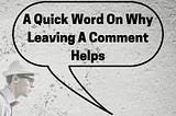 A Quick Word On Why Leaving A Comment Helps